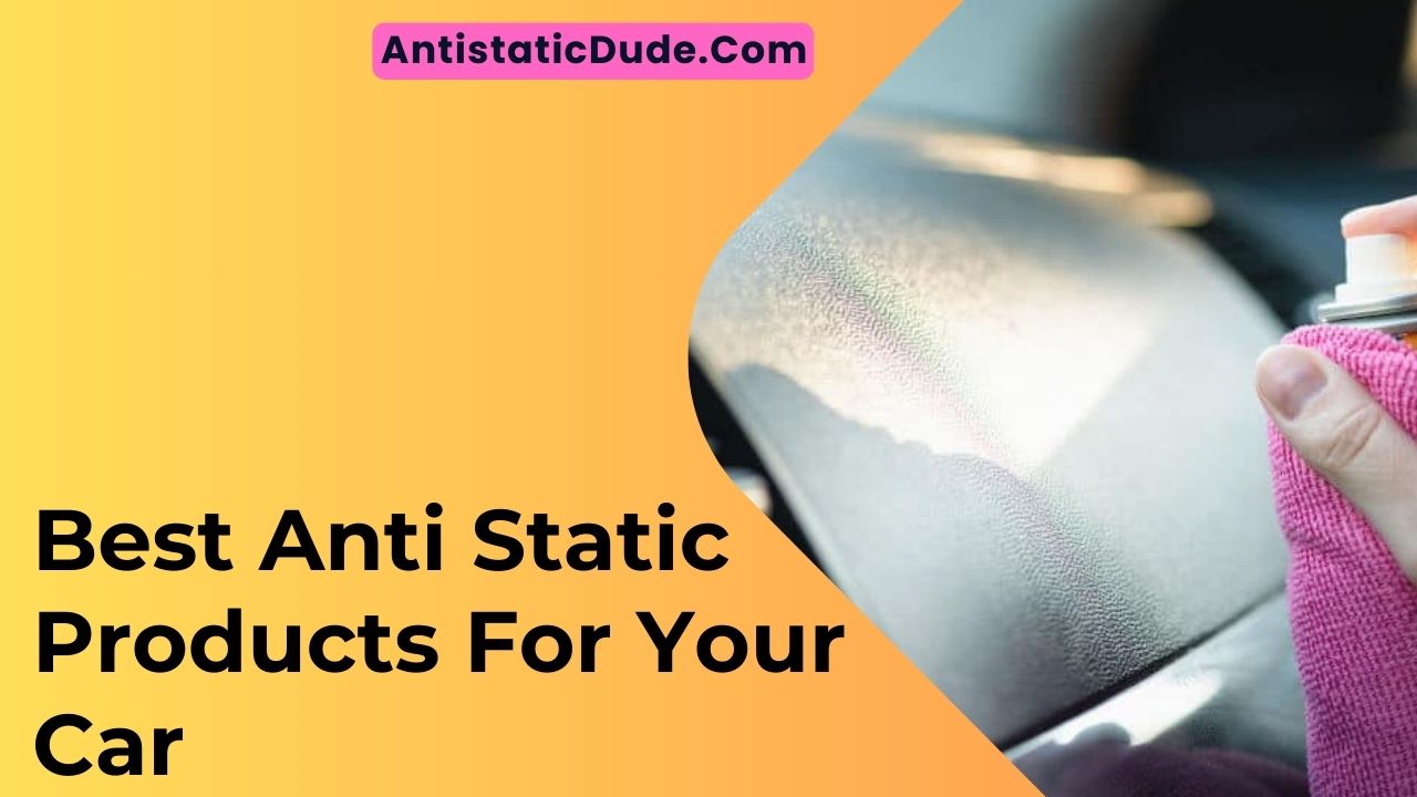 Best Anti Static Products For Your Car In 2024