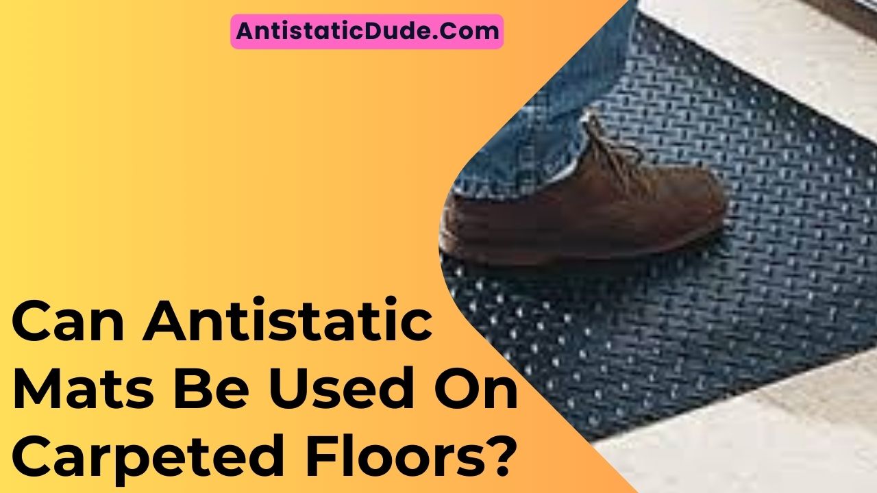 Can Antistatic Mats Be Used On Carpeted Floors?