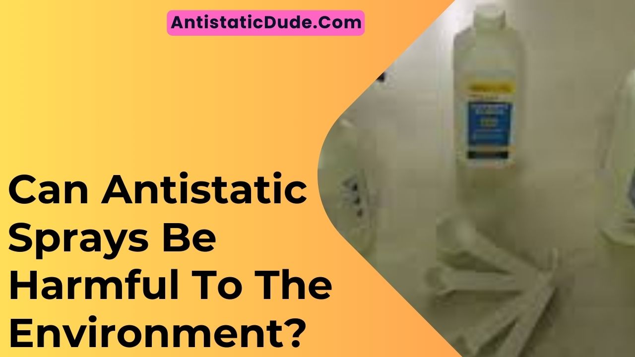 Can Antistatic Sprays Be Harmful To The Environment?