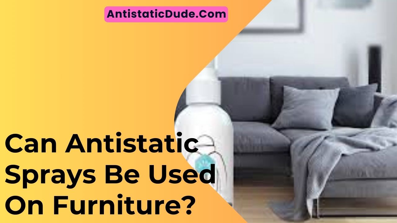 Can Antistatic Sprays Be Used On Furniture?