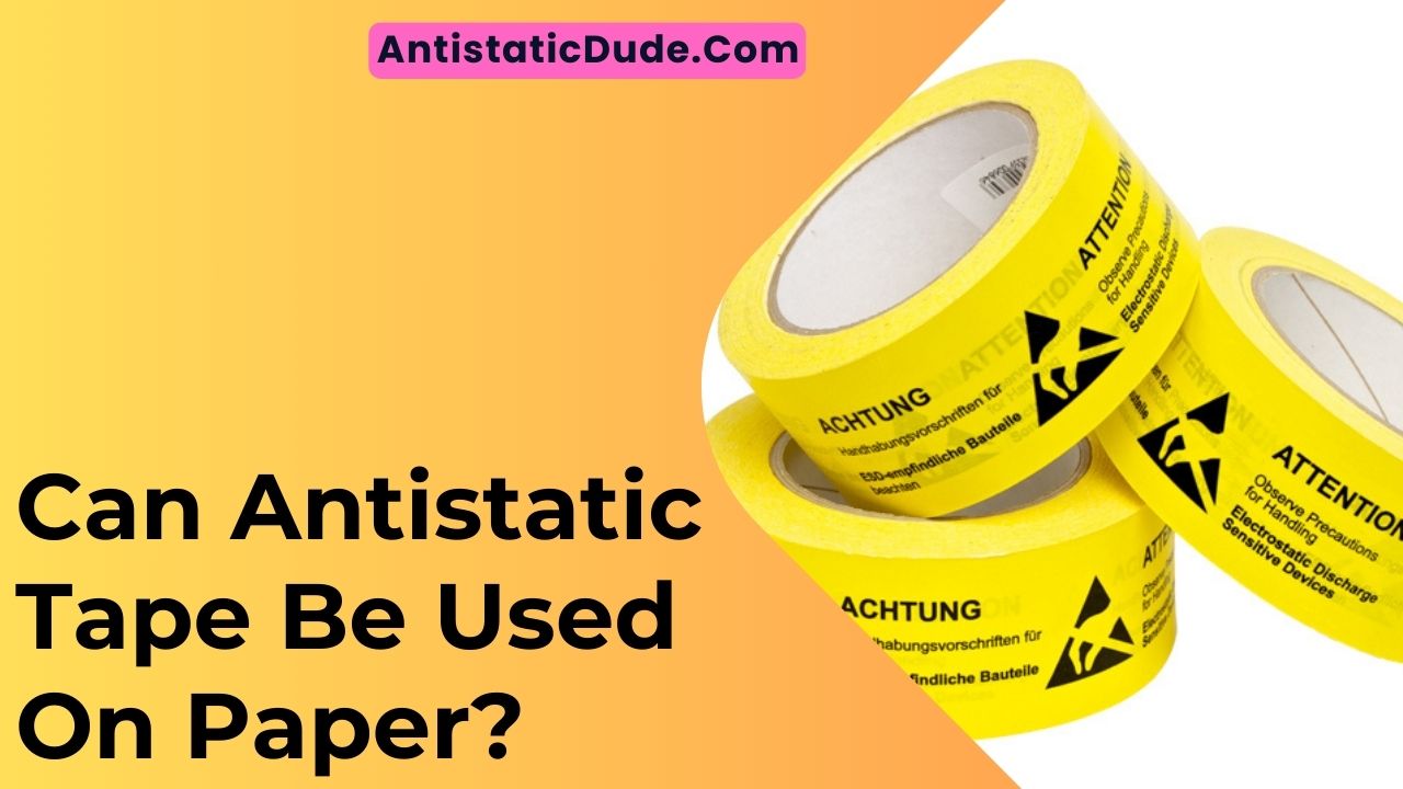Can Antistatic Tape Be Used On Paper?