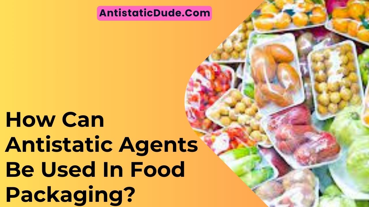 How Can Antistatic Agents Be Used In Food Packaging?