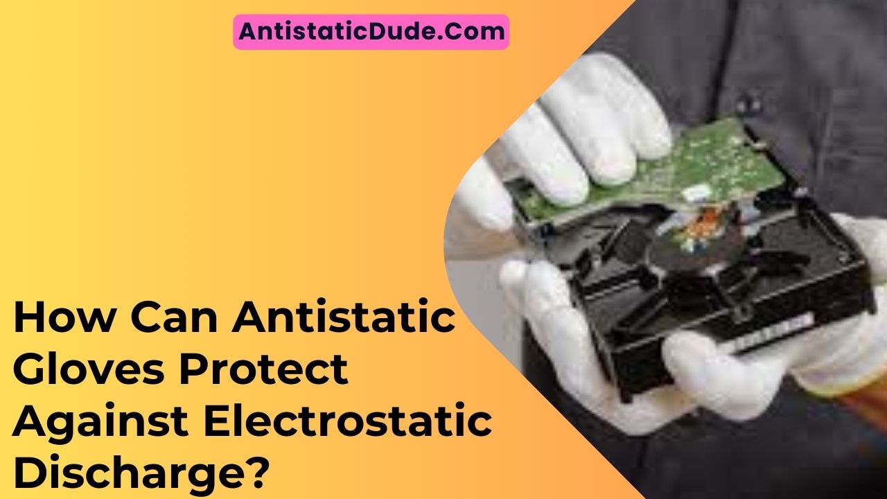 How Can Antistatic Gloves Protect Against Electrostatic Discharge