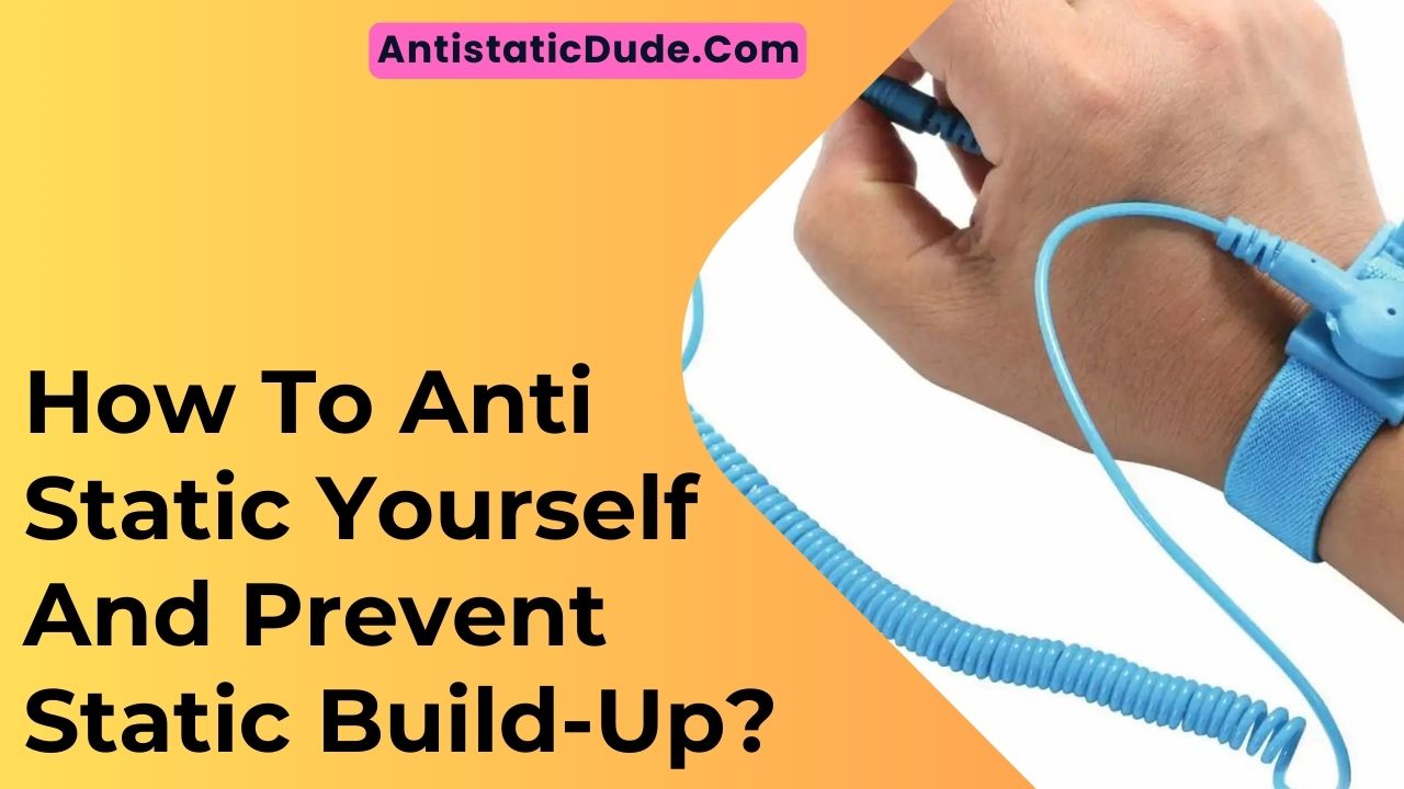 How To Anti Static Yourself