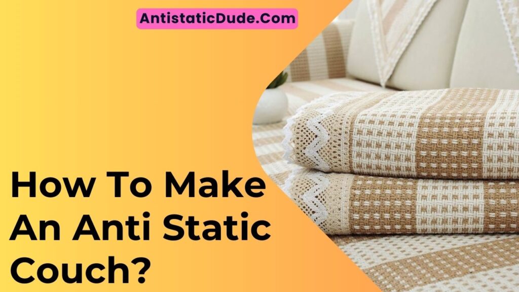 How To Make An Anti Static Couch? AntiStaticDude