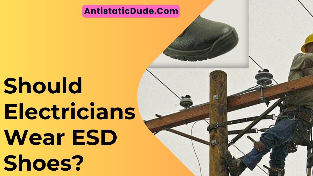 Should Electricians Wear ESD Shoes?