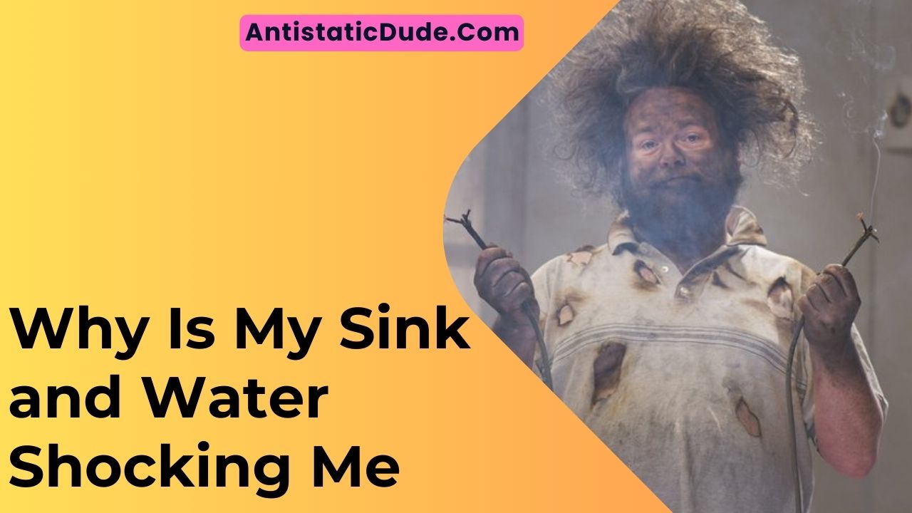 Why Is My Sink And Water Shocking Me?